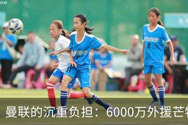 曼联的沉重负担：6000万外援芒特遭名宿严厉质疑