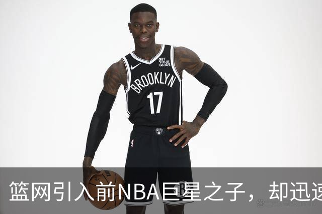 篮网引入前NBA巨星之子，却迅速做出裁决