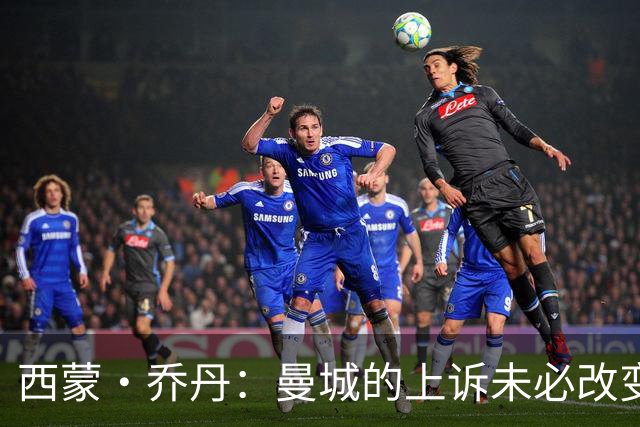 西蒙·乔丹：曼城的上诉未必改变命运，前景堪忧